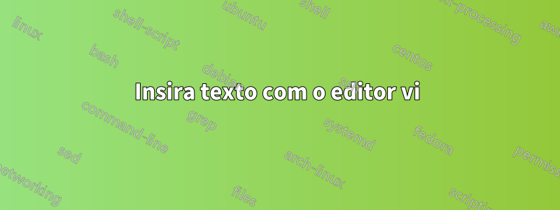 Insira texto com o editor vi