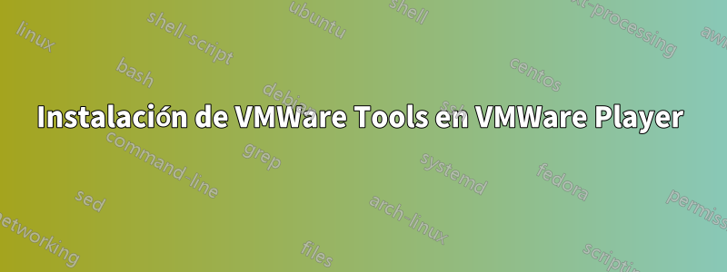 Instalación de VMWare Tools en VMWare Player