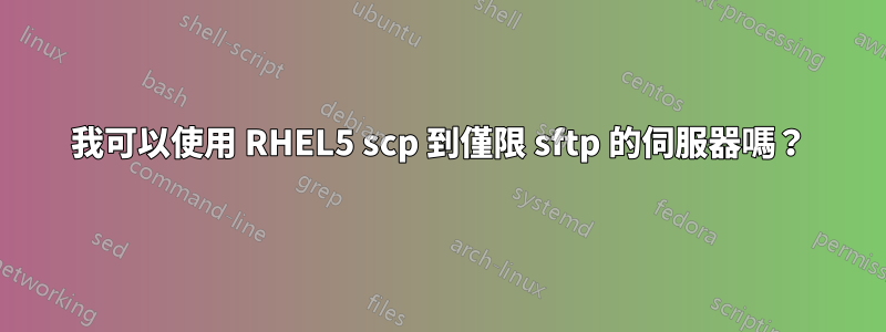 我可以使用 RHEL5 scp 到僅限 sftp 的伺服器嗎？