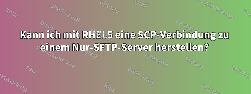 Kann ich mit RHEL5 eine SCP-Verbindung zu einem Nur-SFTP-Server herstellen?