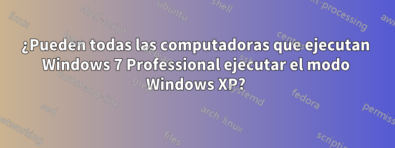 ¿Pueden todas las computadoras que ejecutan Windows 7 Professional ejecutar el modo Windows XP?