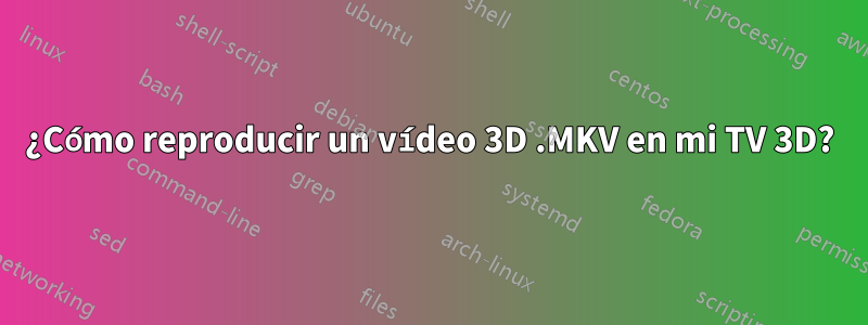 ¿Cómo reproducir un vídeo 3D .MKV en mi TV 3D?