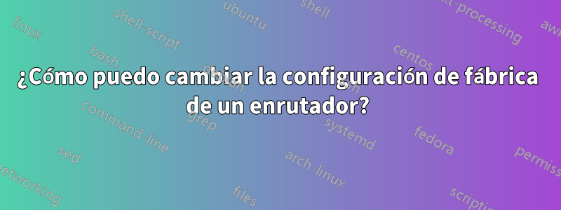 ¿Cómo puedo cambiar la configuración de fábrica de un enrutador?