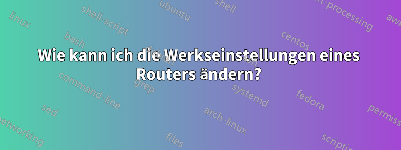 Wie kann ich die Werkseinstellungen eines Routers ändern?