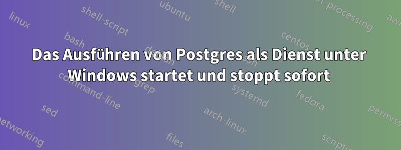 Das Ausführen von Postgres als Dienst unter Windows startet und stoppt sofort