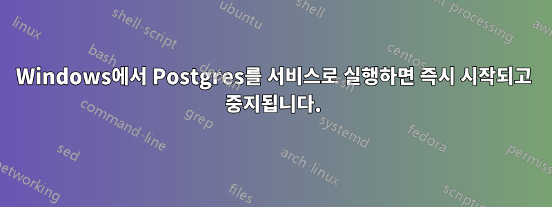 Windows에서 Postgres를 서비스로 실행하면 즉시 시작되고 중지됩니다.