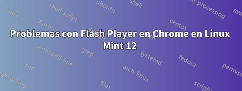 Problemas con Flash Player en Chrome en Linux Mint 12