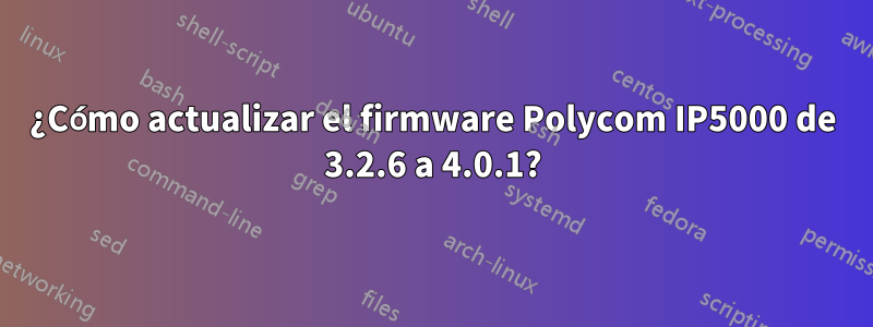 ¿Cómo actualizar el firmware Polycom IP5000 de 3.2.6 a 4.0.1?