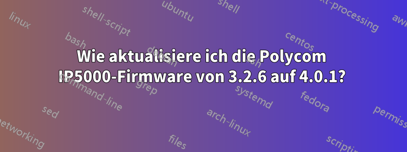 Wie aktualisiere ich die Polycom IP5000-Firmware von 3.2.6 auf 4.0.1?