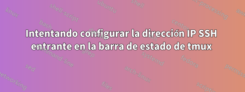 Intentando configurar la dirección IP SSH entrante en la barra de estado de tmux