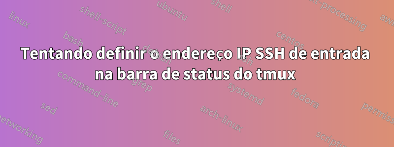 Tentando definir o endereço IP SSH de entrada na barra de status do tmux