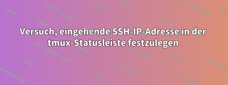 Versuch, eingehende SSH-IP-Adresse in der tmux-Statusleiste festzulegen