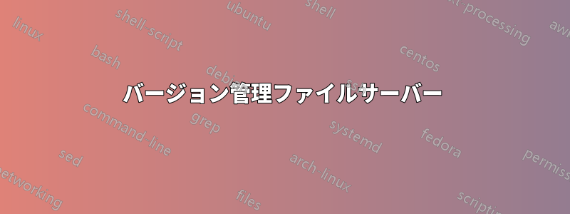 バージョン管理ファイルサーバー