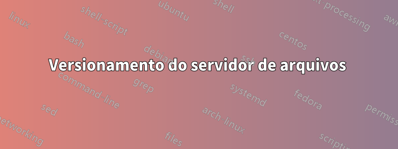 Versionamento do servidor de arquivos