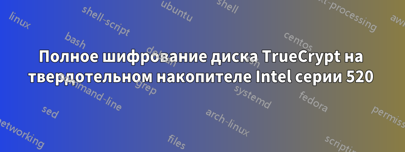 Полное шифрование диска TrueCrypt на твердотельном накопителе Intel серии 520