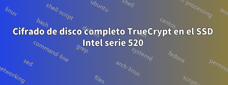 Cifrado de disco completo TrueCrypt en el SSD Intel serie 520