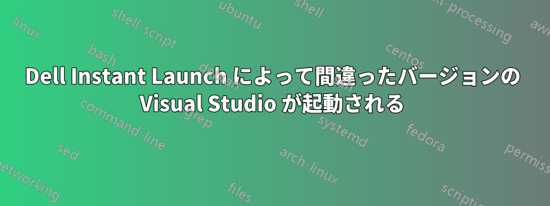 Dell Instant Launch によって間違ったバージョンの Visual Studio が起動される