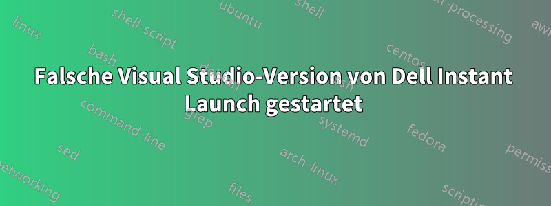 Falsche Visual Studio-Version von Dell Instant Launch gestartet