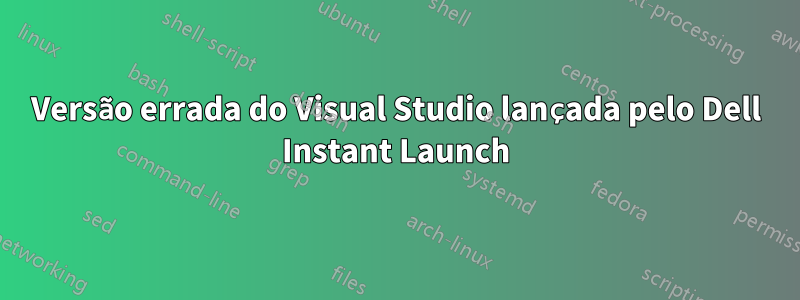 Versão errada do Visual Studio lançada pelo Dell Instant Launch