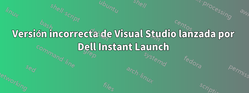 Versión incorrecta de Visual Studio lanzada por Dell Instant Launch