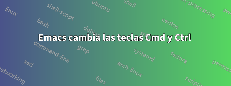 Emacs cambia las teclas Cmd y Ctrl