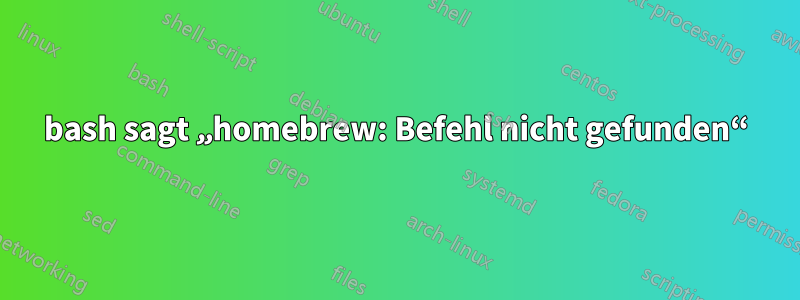 bash sagt „homebrew: Befehl nicht gefunden“