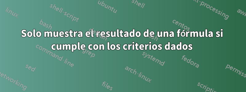 Solo muestra el resultado de una fórmula si cumple con los criterios dados