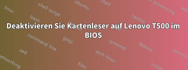 Deaktivieren Sie Kartenleser auf Lenovo T500 im BIOS