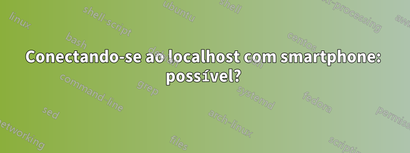 Conectando-se ao localhost com smartphone: possível?