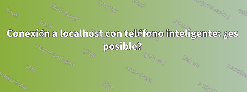 Conexión a localhost con teléfono inteligente: ¿es posible?