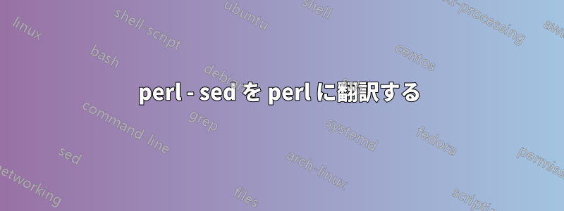 perl - sed を perl に翻訳する