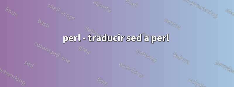 perl - traducir sed a perl