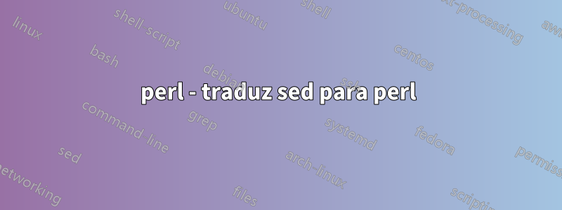 perl - traduz sed para perl