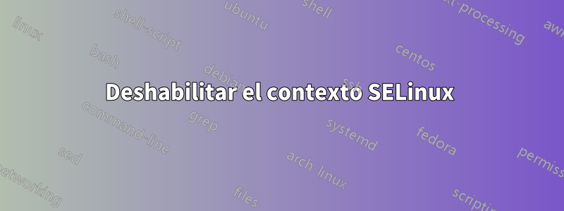 Deshabilitar el contexto SELinux