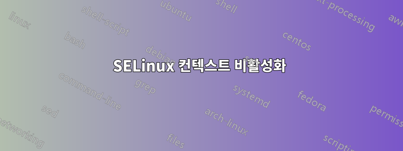 SELinux 컨텍스트 비활성화