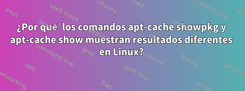 ¿Por qué los comandos apt-cache showpkg y apt-cache show muestran resultados diferentes en Linux?