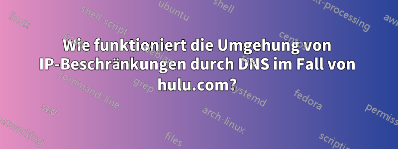 Wie funktioniert die Umgehung von IP-Beschränkungen durch DNS im Fall von hulu.com?