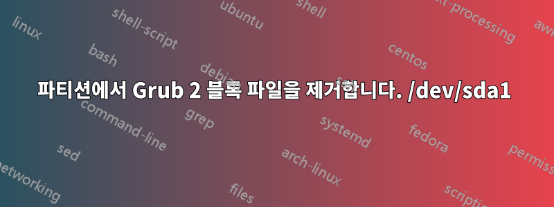 파티션에서 Grub 2 블록 파일을 제거합니다. /dev/sda1