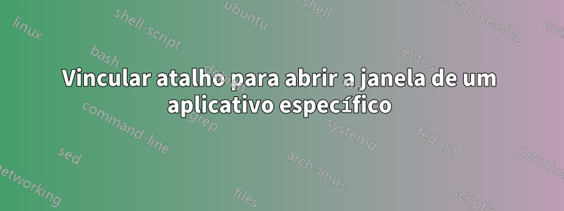 Vincular atalho para abrir a janela de um aplicativo específico