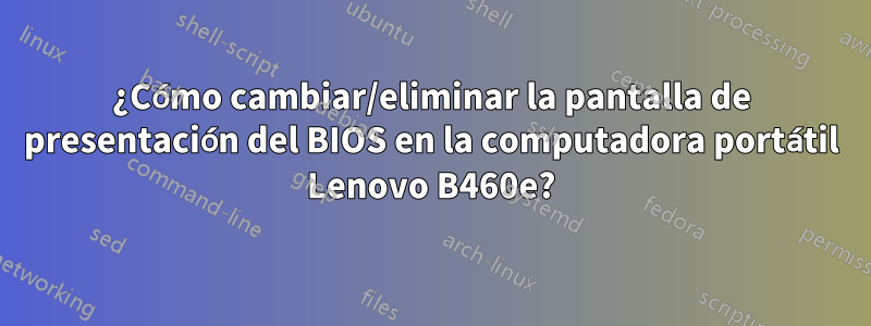 ¿Cómo cambiar/eliminar la pantalla de presentación del BIOS en la computadora portátil Lenovo B460e?