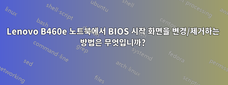 Lenovo B460e 노트북에서 BIOS 시작 화면을 변경/제거하는 방법은 무엇입니까?