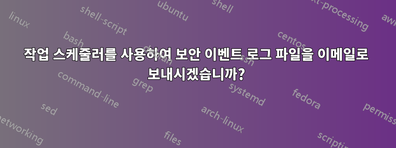 작업 스케줄러를 사용하여 보안 이벤트 로그 파일을 이메일로 보내시겠습니까?