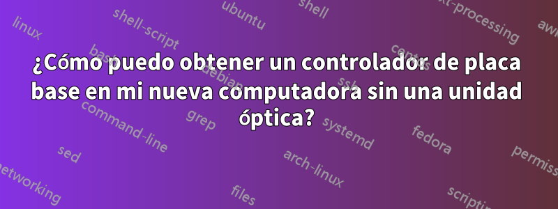 ¿Cómo puedo obtener un controlador de placa base en mi nueva computadora sin una unidad óptica?