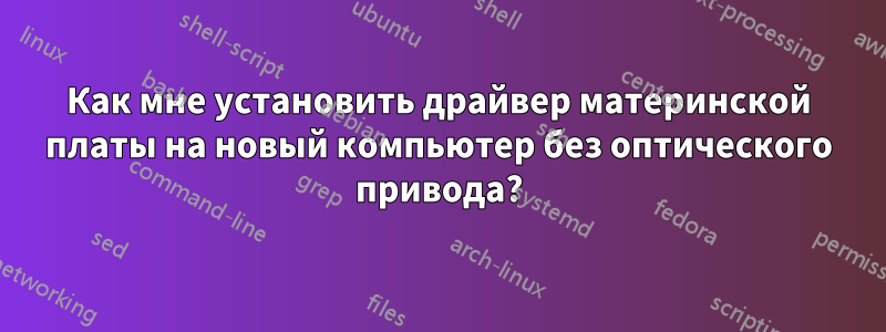 Как мне установить драйвер материнской платы на новый компьютер без оптического привода?