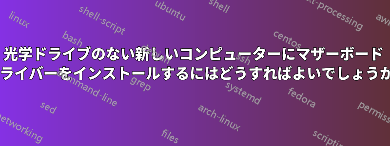 光学ドライブのない新しいコンピューターにマザーボード ドライバーをインストールするにはどうすればよいでしょうか?