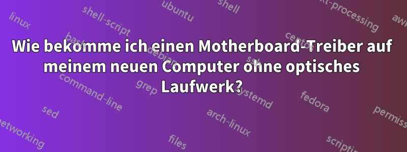 Wie bekomme ich einen Motherboard-Treiber auf meinem neuen Computer ohne optisches Laufwerk?