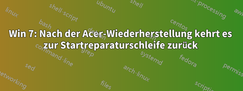 Win 7: Nach der Acer-Wiederherstellung kehrt es zur Startreparaturschleife zurück