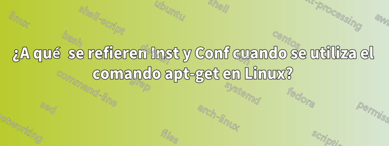 ¿A qué se refieren Inst y Conf cuando se utiliza el comando apt-get en Linux?