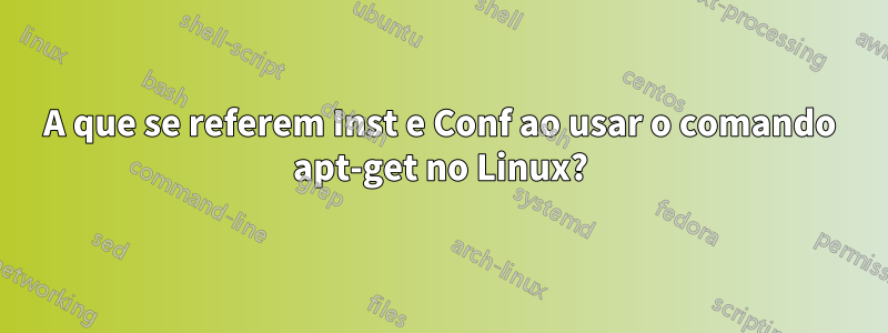 A que se referem Inst e Conf ao usar o comando apt-get no Linux?