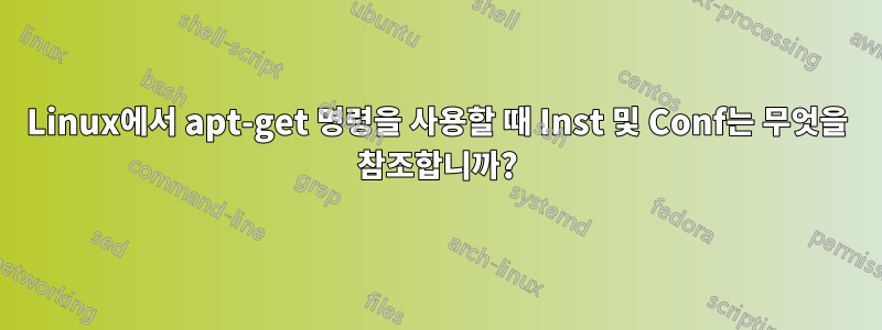 Linux에서 apt-get 명령을 사용할 때 Inst 및 Conf는 무엇을 참조합니까?